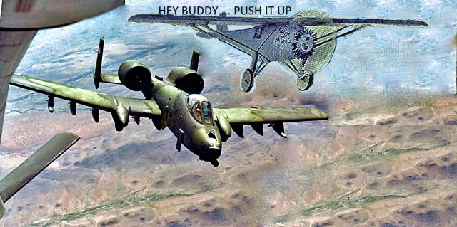 Fairchild-Republic Thunderbolt 2 — - I took this pix many years ago as the A-10 went from the boom to the wing position.  Lindberg is yelling out the window to go faster.   This photo was made by putting together my A/R pix and a pix an old painting of Lindberg crossing the ocean.   The two photos were put together years ago with 35 MM photography and a tripler..... with lots of light (over 25 years ago).  I am learning to use PS Elements, so I used it to  edit the breaks and a little background work. The Term "PUSH it UP" is a term Fighter Pilots used to say over the radio to tell the Tanker to accelerate from orbit speed to A/R Speed. With the A-10, the tanker had to slow to A/R speed.   Notice how much the A-10 has changed over the years