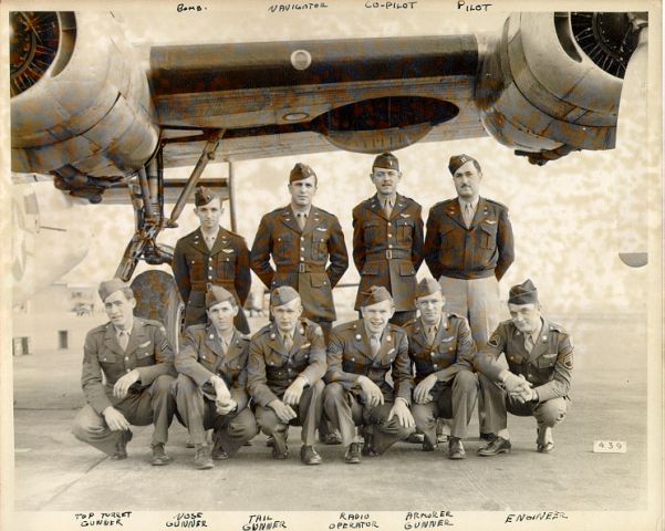 Consolidated B-24 Liberator — - B24 Liberatorbr /br /Type, Model, Series: B-24-Jbr /Photo Mitchell Airfieldbr /br /Back Row:br /Bombardier Vincent Donato, Camden, NJbr /Navigator George H Thomas, Newark, NJbr /Copilot Robert J Hertell, Fort Worth, TXbr /Pilot Daniel H P LaPointe, Hudson, CObr /br /Front Row:br /Top Turret Clay D McGraw, Sweetwater, TXbr /Nose Gunner Laverne C Strickerbr /Tail Gunner Edward G Knortz, Brooklyn, NYbr /Radio Operator Jack J Coats, Dearborn, MIbr /Armorer Gunner Robert E Greenwell, Morganfield, KYbr /Engineer James Thonis, Riverside, CA